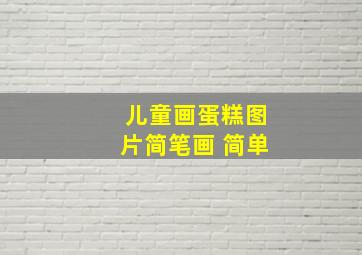 儿童画蛋糕图片简笔画 简单